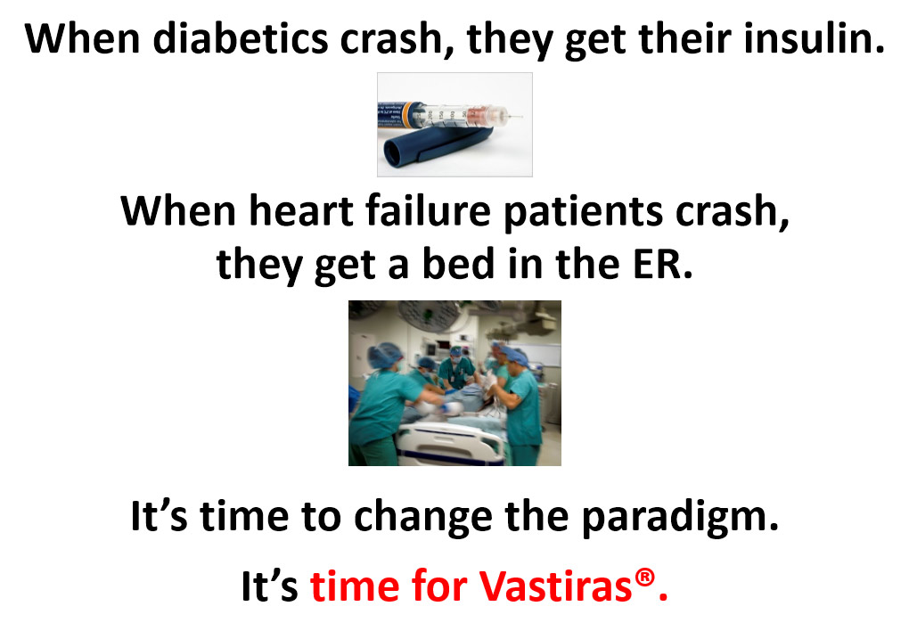 When Diabetics crash they get insulin - heart failure patients can now rely upon the subcutaneous deliery of Vastiras to reduce the chances of recurring heart failure